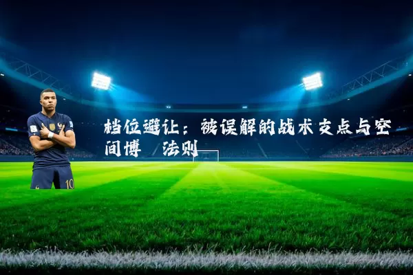 档位避让：被误解的战术支点与空间博弈法则