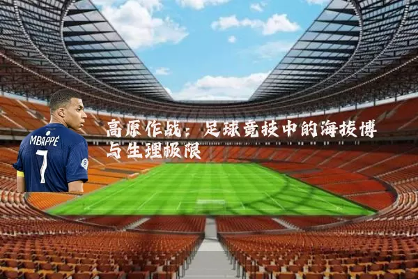 高原作战：足球竞技中的海拔博弈与生理极限