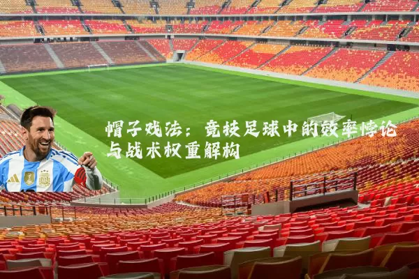 帽子戏法：竞技足球中的效率悖论与战术权重解构