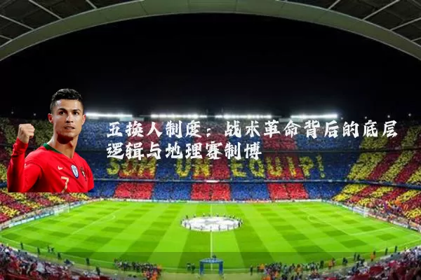 五换人制度：战术革命背后的底层逻辑与地理赛制博弈